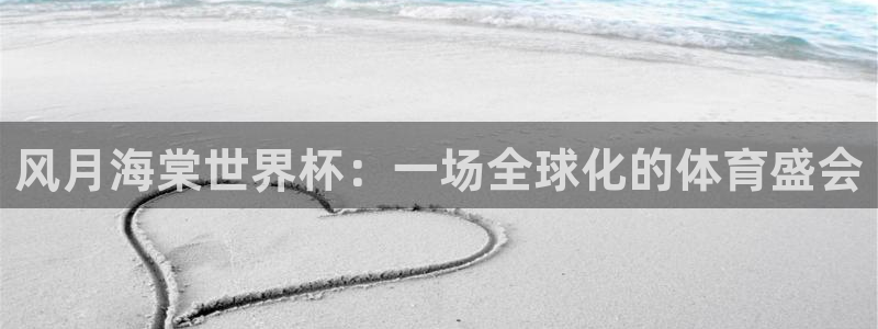 2026年世界杯赛程：风月海棠世界杯：一场全球化的体育盛会